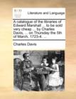 A Catalogue of the Libraries of Edward Marshall ... to Be Sold Very Cheap ... by Charles Davis, ... on Thursday the 5th of March, 1723-4. ... - Book