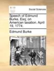 Speech of Edmund Burke, Esq; On American Taxation. April 19, 1774. - Book