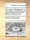 The Works of Shakespear. in Six Volumes. Carefully Revised and Corrected by the Former Editions. Volume 6 of 6 - Book