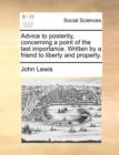 Advice to Posterity, Concerning a Point of the Last Importance. Written by a Friend to Liberty and Property. - Book