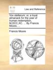 Vox Stellarum : Or, a Loyal Almanack for the Year of Human Redemption, M, DCC, XC. ... by Francis Moore, ... - Book