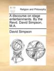 A Discourse on Stage Entertainments. by the Revd. David Simpson, M.A. - Book