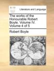 The Works of the Honourable Robert Boyle. Volume IV. Volume 4 of 5 - Book