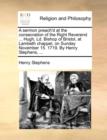 A Sermon Preach'd at the Consecration of the Right Reverend ... Hugh, LD. Bishop of Bristol, at Lambeth Chappel, on Sunday November 15. 1719. by Henry Stephens, ... - Book