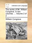 The Works of Mr. William Congreve. in Two Volumes. ... Volume 2 of 2 - Book