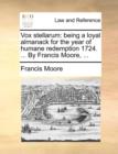 Vox stellarum: being a loyal almanack for the year of humane redemption 1724. ... By Francis Moore, ... - Book