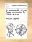 An essay on Mr. Hume's Essay on miracles. By William Adams, ... - Book