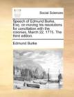 Speech of Edmund Burke, Esq. on Moving His Resolutions for Conciliation with the Colonies, March 22, 1775. the Third Edition. - Book