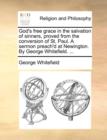 God's Free Grace in the Salvation of Sinners, Proved from the Conversion of St. Paul. a Sermon Preach'd at Newington. by George Whitefield. ... - Book