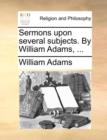 Sermons Upon Several Subjects. by William Adams, ... - Book