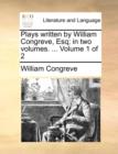 Plays Written by William Congreve, Esq; In Two Volumes. ... Volume 1 of 2 - Book