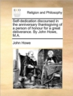 Self-Dedication Discoursed in the Anniversary Thanksgiving of a Person of Honour for a Great Deliverance. by John Howe, M.A. - Book