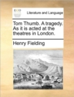 Tom Thumb. a Tragedy. as It Is Acted at the Theatres in London. - Book