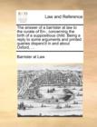 The Answer of a Barrister at Law to the Curate of En-, Concerning the Birth of a Suppositious Child. Being a Reply to Some Arguments and Printed Queries Dispers'd in and about Oxford, ... - Book