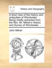 A Short View of the History and Antiquities of Winchester. ... Being Chiefly Extracted from the Rev. Mr. Milner's History and Survey of Winchester, ... - Book