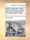 Hudibras, in Three Parts, Written in the Time of the Late Wars, by Samuel Butler, Esq. with Large Annotations and a Preface by Zachary Grey, LL.D. in Two Volumes. ... Volume 1 of 2 - Book