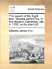 The Speech of the Right Hon. Charles James Fox, in the House of Commons, Jan. 4, 1793. on the Alien Bill. - Book