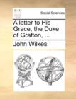 A Letter to His Grace, the Duke of Grafton, ... - Book