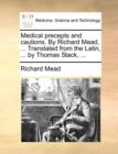 Medical Precepts and Cautions. by Richard Mead, ... Translated from the Latin, ... by Thomas Stack, ... - Book