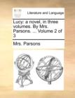 Lucy : A Novel, in Three Volumes. by Mrs. Parsons. ... Volume 2 of 3 - Book