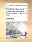 The British Flora, or a Linnean Arrangement of British Plants. ... by John Hull, ... - Book