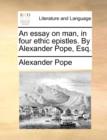 An Essay on Man, in Four Ethic Epistles. by Alexander Pope, Esq. - Book