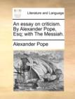 An Essay on Criticism. by Alexander Pope, Esq; With the Messiah. - Book