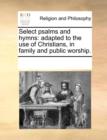 Select Psalms and Hymns : Adapted to the Use of Christians, in Family and Public Worship. - Book