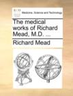 The Medical Works of Richard Mead, M.D. ... - Book