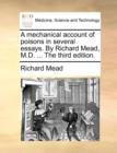 A Mechanical Account of Poisons in Several Essays. by Richard Mead, M.D. ... the Third Edition. - Book