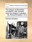 The Plague at Marseilles Consider'd : With Remarks Upon the Plague in General, ... by Richard Bradley F.R.S. - Book