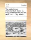 The Ladies' Own Memorandum-Book : Or, Daily Pocket Journal, for the Year 1793. ... by a Lady. - Book