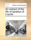 An Extract of the Life of Ignatius of Loyola. - Book