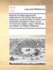 Reports of Cases Argued and Determined in the King's Bench and Chancery, During the Time in Which Lord Hardwicke Presided in Those Courts. ... to Which Are Added, Notes, References, and Tables, by Wil - Book