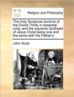 The Holy Scriptural Doctrine of the Divine Trinity in Essential Unity, and the Supreme Godhead of Jesus Christ Being One and the Same with His Father's - Book
