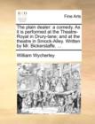 The Plain Dealer : A Comedy. as It Is Performed at the Theatre-Royal in Drury-Lane; And at the Theatre in Smock-Alley. Written by Mr. Bickerstaffe. ... - Book