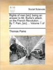 Rights of Men [Sic] : Being an Answer to Mr. Burke's Attack on the French Revolution. ... by T. Pain, [Sic] ... Volume 1 of 2 - Book
