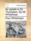 An Epistle to Dr. Thompson. by Mr. Whitehead. - Book