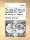 The Cobler of Preston, as It Is Acted at the Theatres of London and Dublin. Written by Mr. Johnson. ... - Book