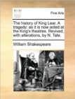 The History of King Lear. a Tragedy : As It Is Now Acted at the King's Theatres. Revived, with Alterations, by N. Tate. - Book