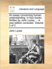 An Essay Concerning Human Understanding. in Four Books. Written by John Locke, ... a New Edition Corrected. Volume 2 of 3 - Book