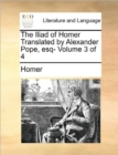 The Iliad of Homer Translated by Alexander Pope, Esq- Volume 3 of 4 - Book