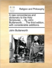 A new concordance and dictionary to the Holy Scriptures : ... By John Butterworth, ... The third edition, with considerable additions. - Book