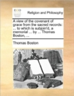 A View of the Covenant of Grace from the Sacred Records : ... to Which Is Subjoin'd, a Memorial ... by ... Thomas Boston, ... - Book