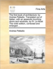The first book of architecture: by Andrea Palladio. Translated out of Italian, with an appendix touching doors and windows, by Pr. Le Muet The ninth e - Book