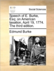 Speech of E. Burke, Esq; On American Taxation, April 19, 1774. the Third Edition. - Book