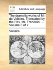 The Dramatic Works of Mr. de Voltaire. Translated by the REV. Mr. Francklin. ... Volume 3 of 7 - Book