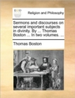 Sermons and Discourses on Several Important Subjects in Divinity. by ... Thomas Boston ... in Two Volumes. ... - Book