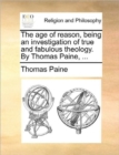 The Age of Reason, Being an Investigation of True and Fabulous Theology. by Thomas Paine, ... - Book