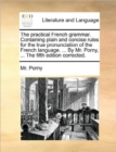 The Practical French Grammar. Containing Plain and Concise Rules for the True Pronunciation of the French Language. ... by Mr. Porny, ... the Fifth Edition Corrected. - Book